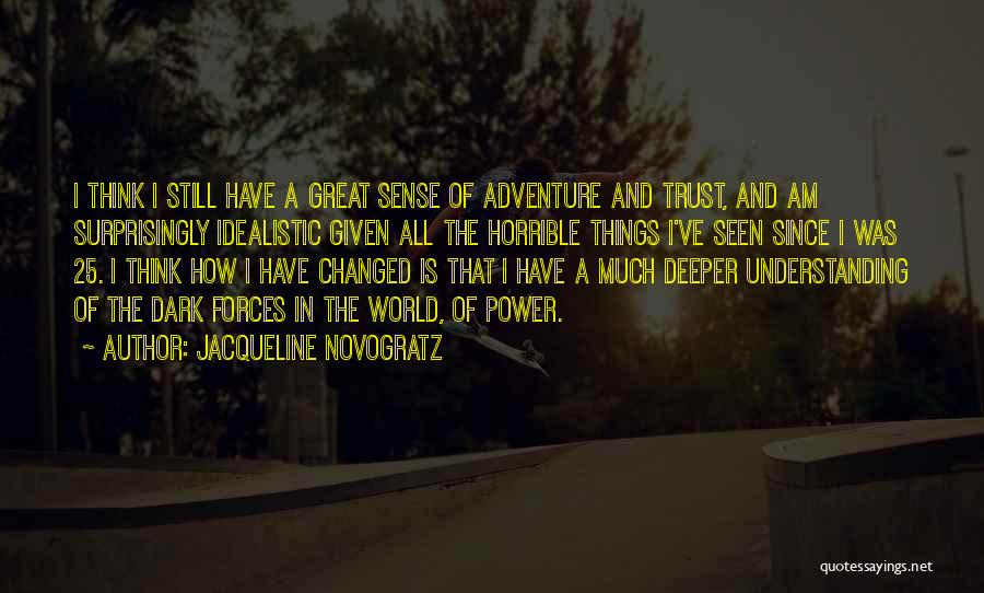 Jacqueline Novogratz Quotes: I Think I Still Have A Great Sense Of Adventure And Trust, And Am Surprisingly Idealistic Given All The Horrible