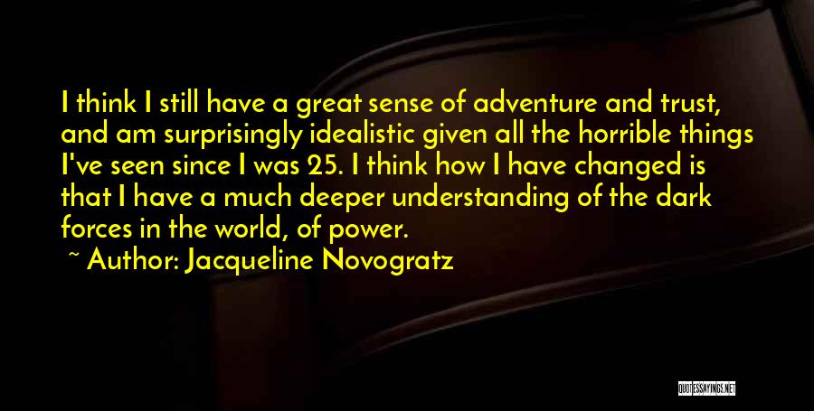 Jacqueline Novogratz Quotes: I Think I Still Have A Great Sense Of Adventure And Trust, And Am Surprisingly Idealistic Given All The Horrible