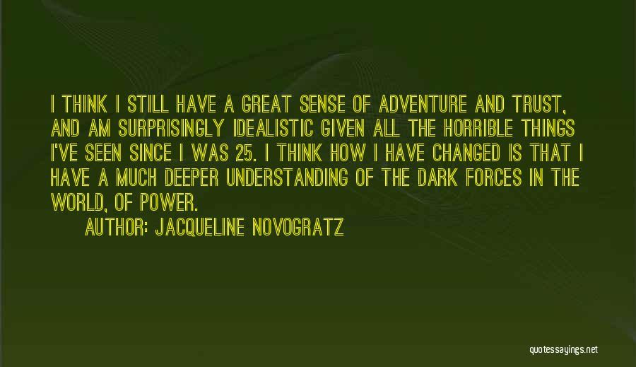 Jacqueline Novogratz Quotes: I Think I Still Have A Great Sense Of Adventure And Trust, And Am Surprisingly Idealistic Given All The Horrible