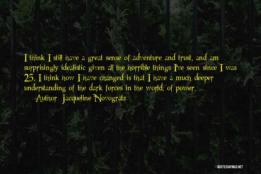 Jacqueline Novogratz Quotes: I Think I Still Have A Great Sense Of Adventure And Trust, And Am Surprisingly Idealistic Given All The Horrible