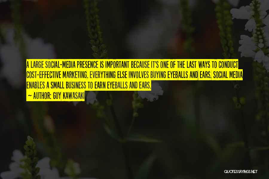 Guy Kawasaki Quotes: A Large Social-media Presence Is Important Because It's One Of The Last Ways To Conduct Cost-effective Marketing. Everything Else Involves