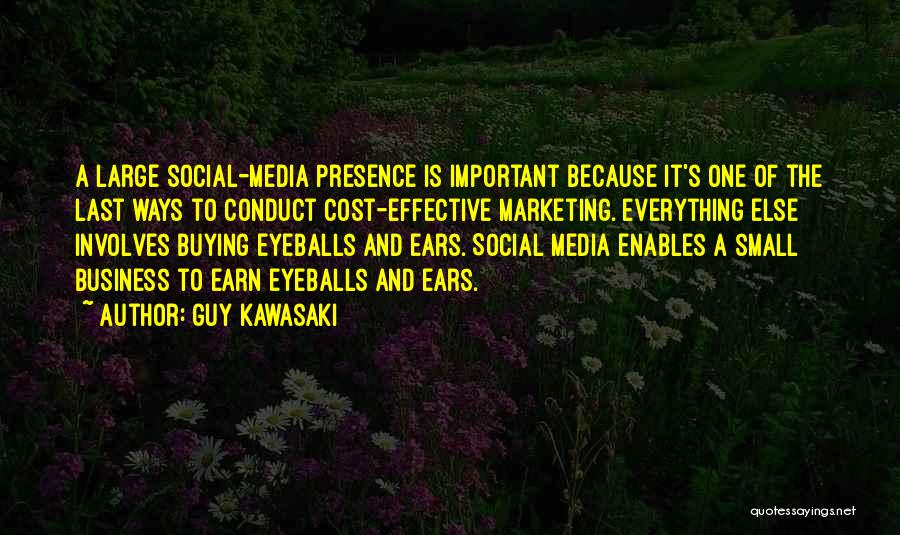 Guy Kawasaki Quotes: A Large Social-media Presence Is Important Because It's One Of The Last Ways To Conduct Cost-effective Marketing. Everything Else Involves