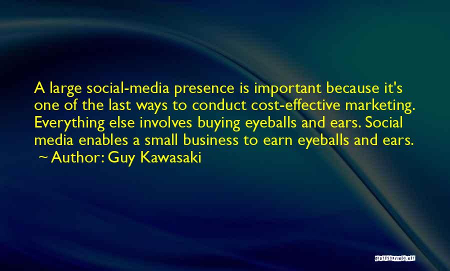 Guy Kawasaki Quotes: A Large Social-media Presence Is Important Because It's One Of The Last Ways To Conduct Cost-effective Marketing. Everything Else Involves