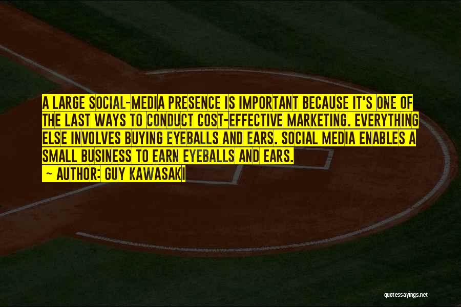 Guy Kawasaki Quotes: A Large Social-media Presence Is Important Because It's One Of The Last Ways To Conduct Cost-effective Marketing. Everything Else Involves