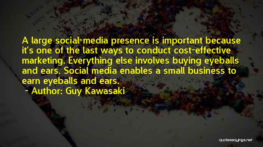 Guy Kawasaki Quotes: A Large Social-media Presence Is Important Because It's One Of The Last Ways To Conduct Cost-effective Marketing. Everything Else Involves