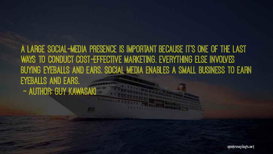 Guy Kawasaki Quotes: A Large Social-media Presence Is Important Because It's One Of The Last Ways To Conduct Cost-effective Marketing. Everything Else Involves