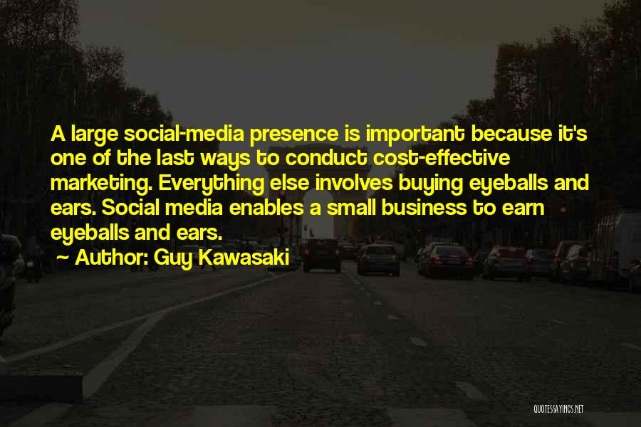 Guy Kawasaki Quotes: A Large Social-media Presence Is Important Because It's One Of The Last Ways To Conduct Cost-effective Marketing. Everything Else Involves