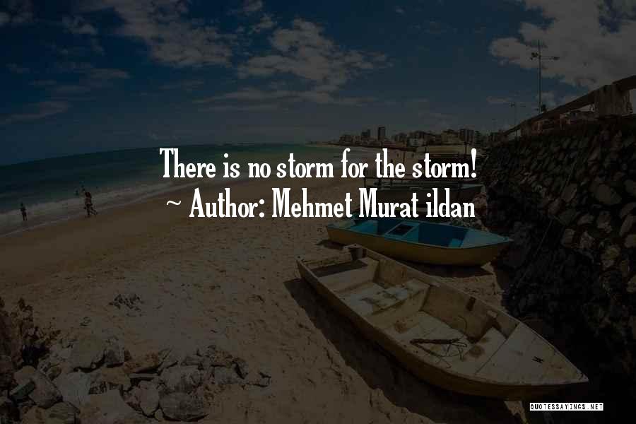 Mehmet Murat Ildan Quotes: There Is No Storm For The Storm!