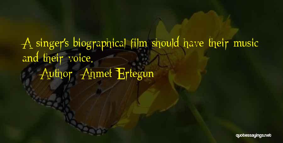 Ahmet Ertegun Quotes: A Singer's Biographical Film Should Have Their Music And Their Voice.