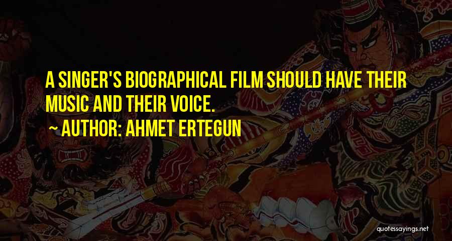 Ahmet Ertegun Quotes: A Singer's Biographical Film Should Have Their Music And Their Voice.