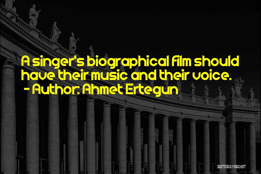 Ahmet Ertegun Quotes: A Singer's Biographical Film Should Have Their Music And Their Voice.