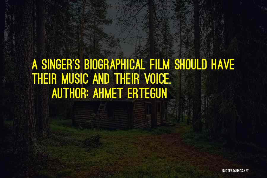 Ahmet Ertegun Quotes: A Singer's Biographical Film Should Have Their Music And Their Voice.