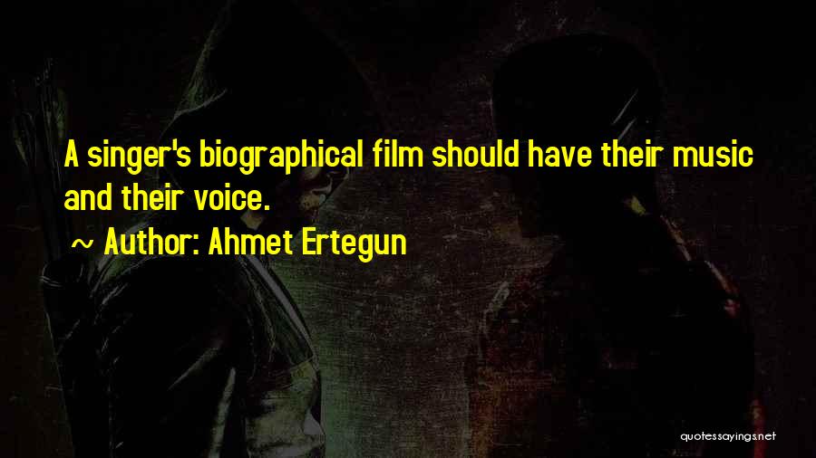 Ahmet Ertegun Quotes: A Singer's Biographical Film Should Have Their Music And Their Voice.