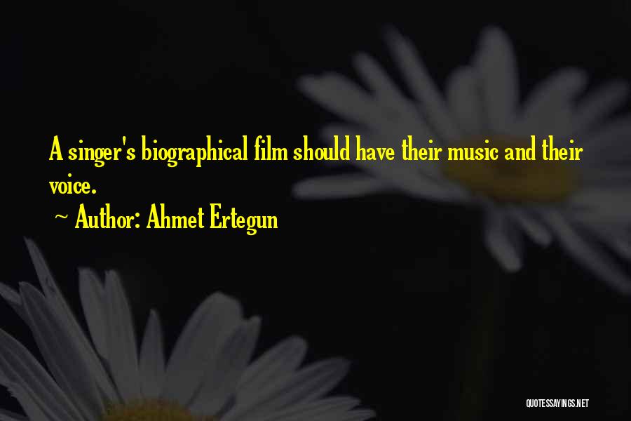 Ahmet Ertegun Quotes: A Singer's Biographical Film Should Have Their Music And Their Voice.