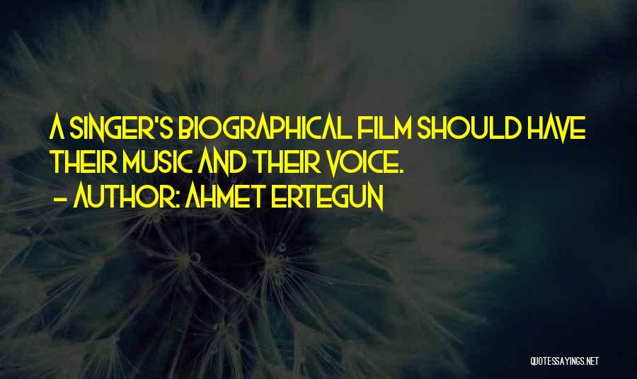 Ahmet Ertegun Quotes: A Singer's Biographical Film Should Have Their Music And Their Voice.