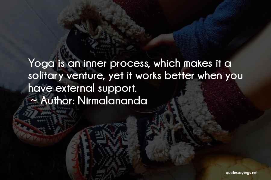Nirmalananda Quotes: Yoga Is An Inner Process, Which Makes It A Solitary Venture, Yet It Works Better When You Have External Support.