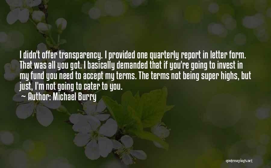 Michael Burry Quotes: I Didn't Offer Transparency. I Provided One Quarterly Report In Letter Form. That Was All You Got. I Basically Demanded