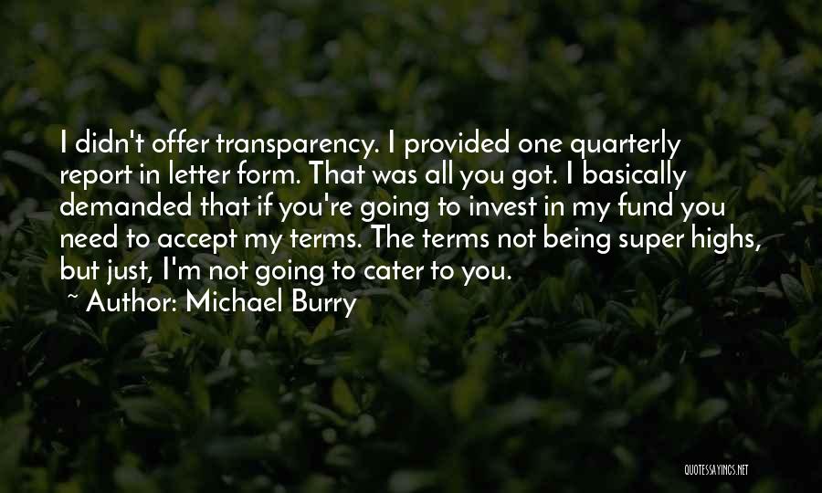 Michael Burry Quotes: I Didn't Offer Transparency. I Provided One Quarterly Report In Letter Form. That Was All You Got. I Basically Demanded