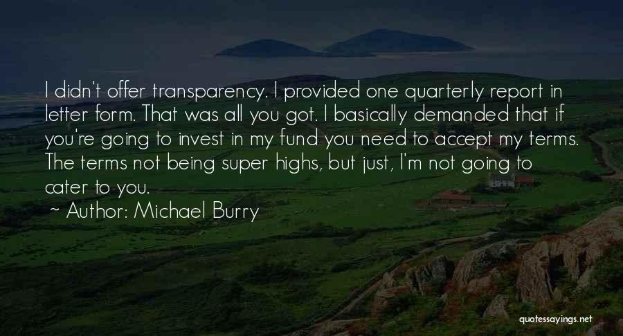 Michael Burry Quotes: I Didn't Offer Transparency. I Provided One Quarterly Report In Letter Form. That Was All You Got. I Basically Demanded