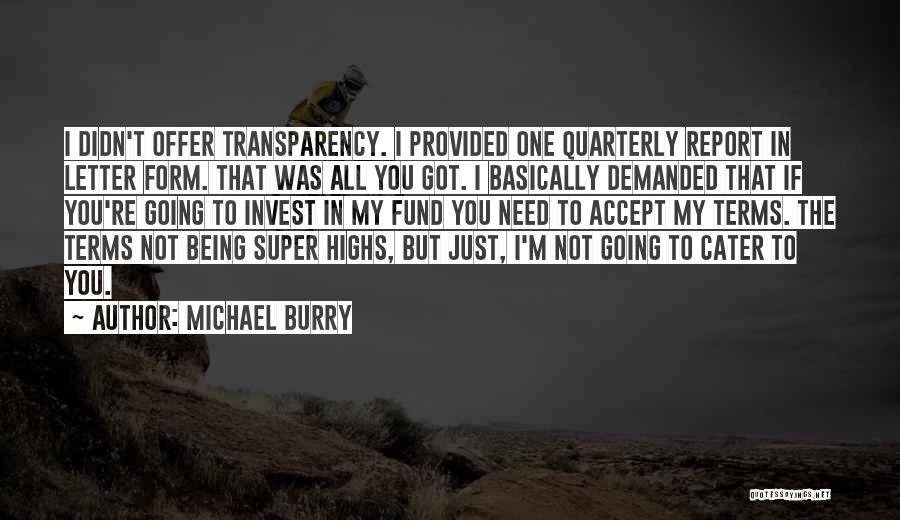 Michael Burry Quotes: I Didn't Offer Transparency. I Provided One Quarterly Report In Letter Form. That Was All You Got. I Basically Demanded