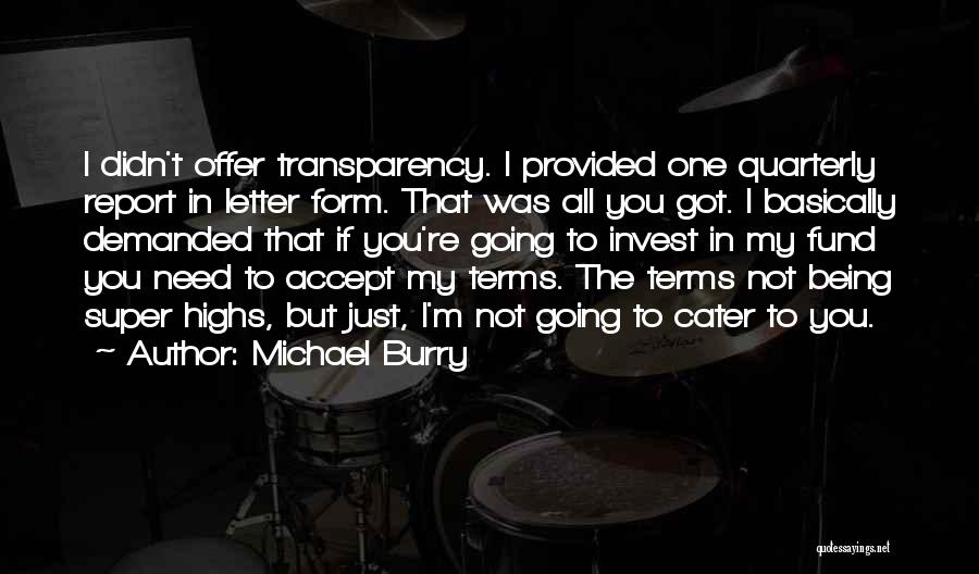 Michael Burry Quotes: I Didn't Offer Transparency. I Provided One Quarterly Report In Letter Form. That Was All You Got. I Basically Demanded