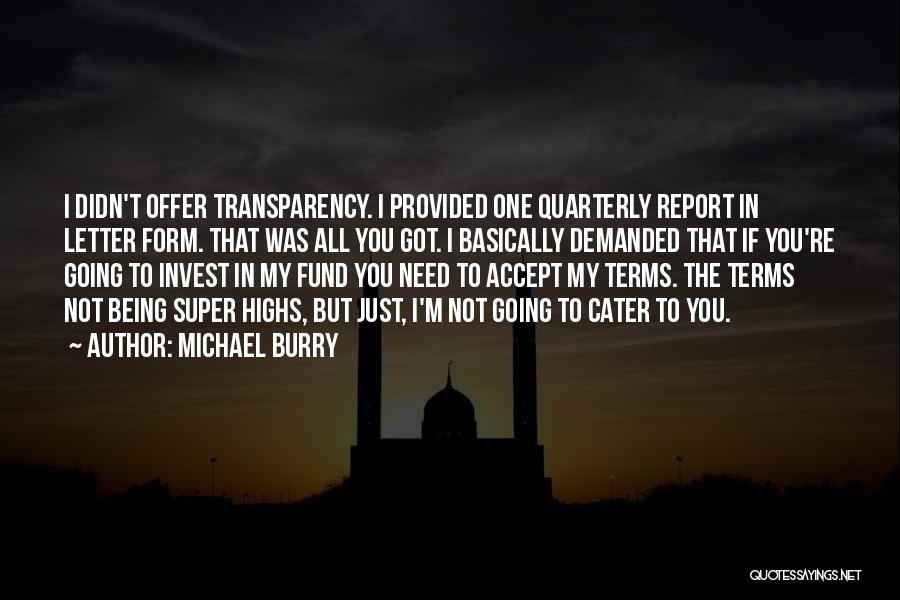 Michael Burry Quotes: I Didn't Offer Transparency. I Provided One Quarterly Report In Letter Form. That Was All You Got. I Basically Demanded