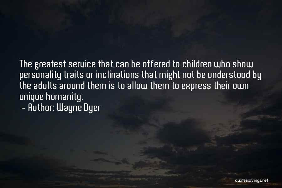 Wayne Dyer Quotes: The Greatest Service That Can Be Offered To Children Who Show Personality Traits Or Inclinations That Might Not Be Understood