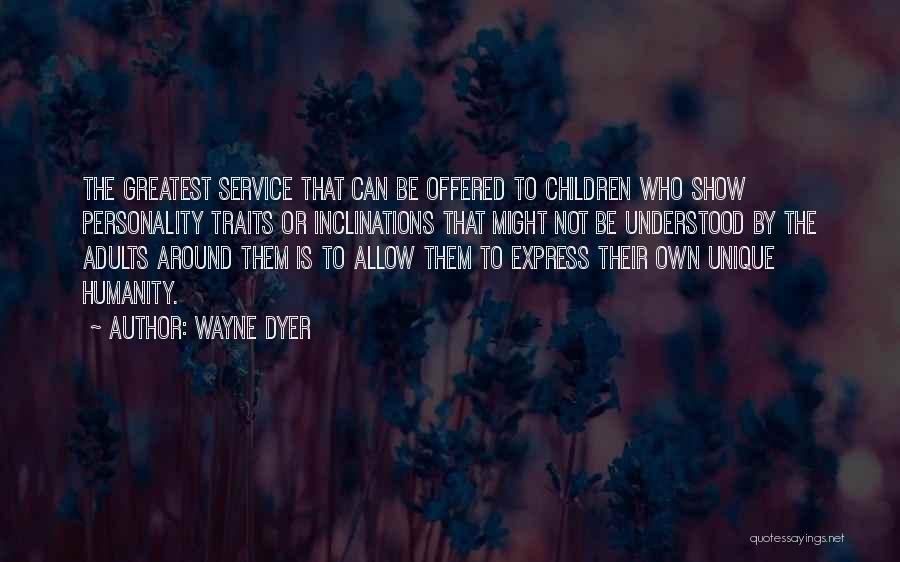 Wayne Dyer Quotes: The Greatest Service That Can Be Offered To Children Who Show Personality Traits Or Inclinations That Might Not Be Understood