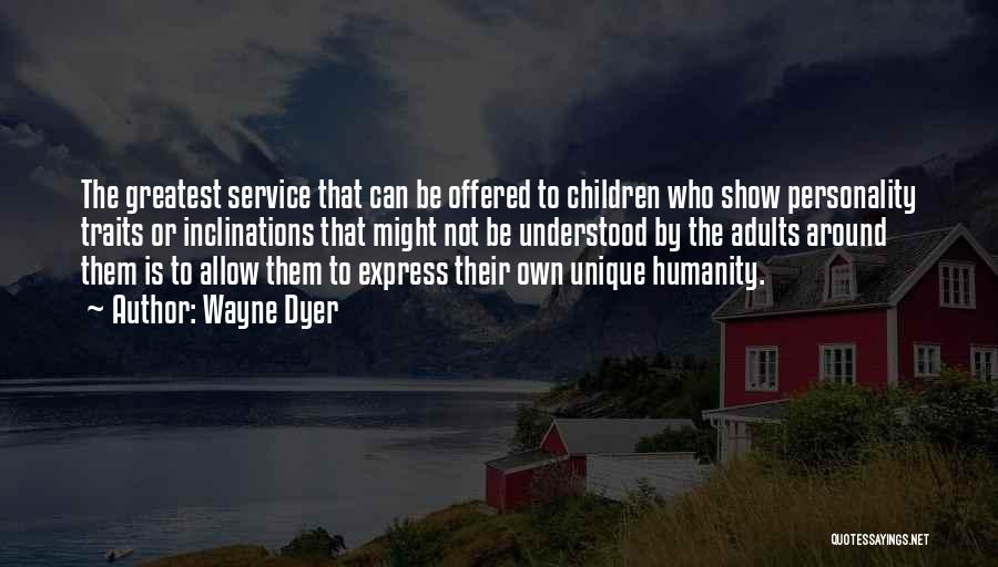 Wayne Dyer Quotes: The Greatest Service That Can Be Offered To Children Who Show Personality Traits Or Inclinations That Might Not Be Understood