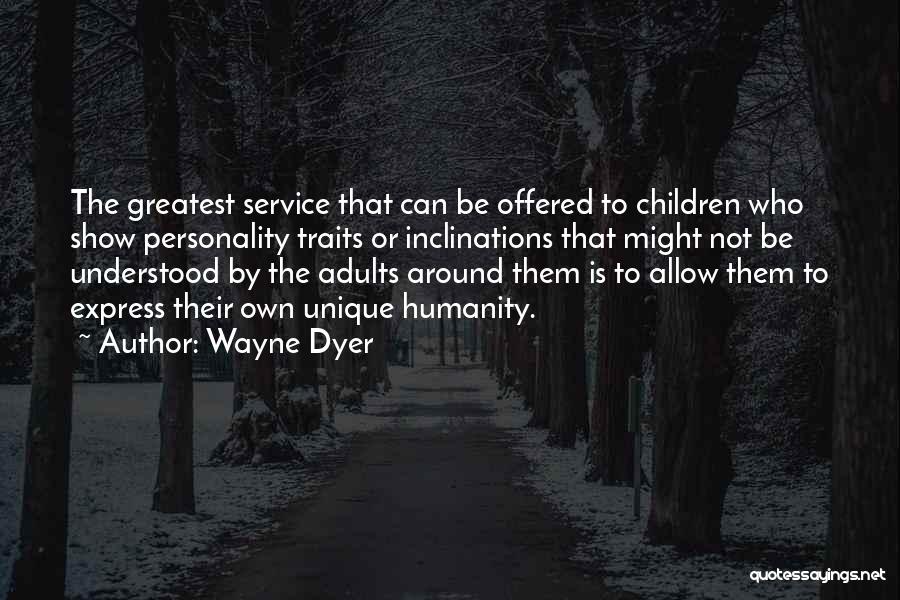 Wayne Dyer Quotes: The Greatest Service That Can Be Offered To Children Who Show Personality Traits Or Inclinations That Might Not Be Understood