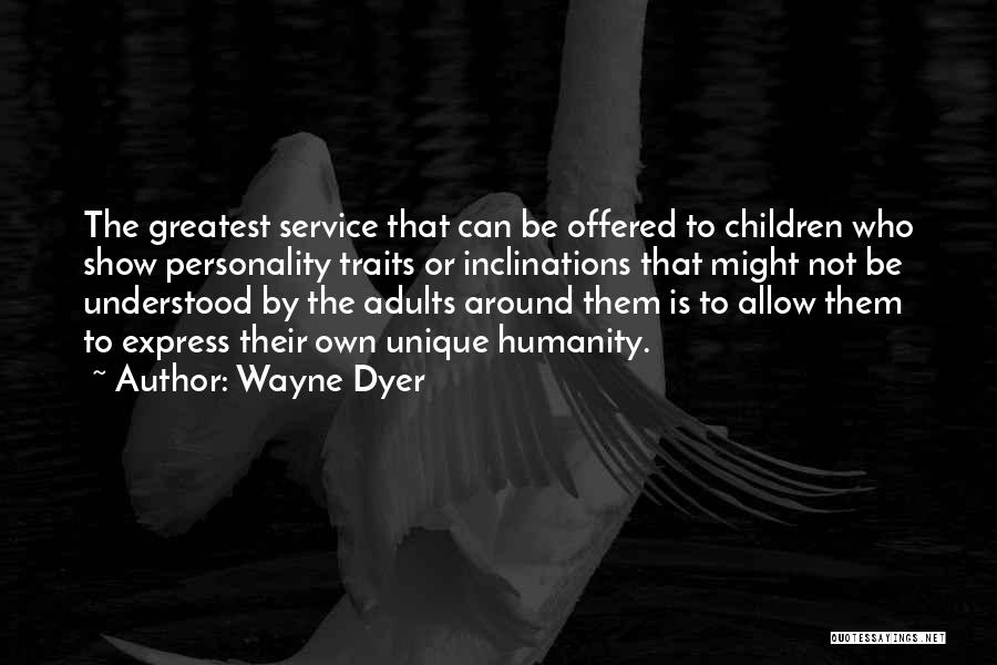 Wayne Dyer Quotes: The Greatest Service That Can Be Offered To Children Who Show Personality Traits Or Inclinations That Might Not Be Understood