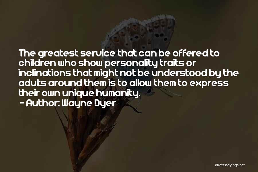 Wayne Dyer Quotes: The Greatest Service That Can Be Offered To Children Who Show Personality Traits Or Inclinations That Might Not Be Understood