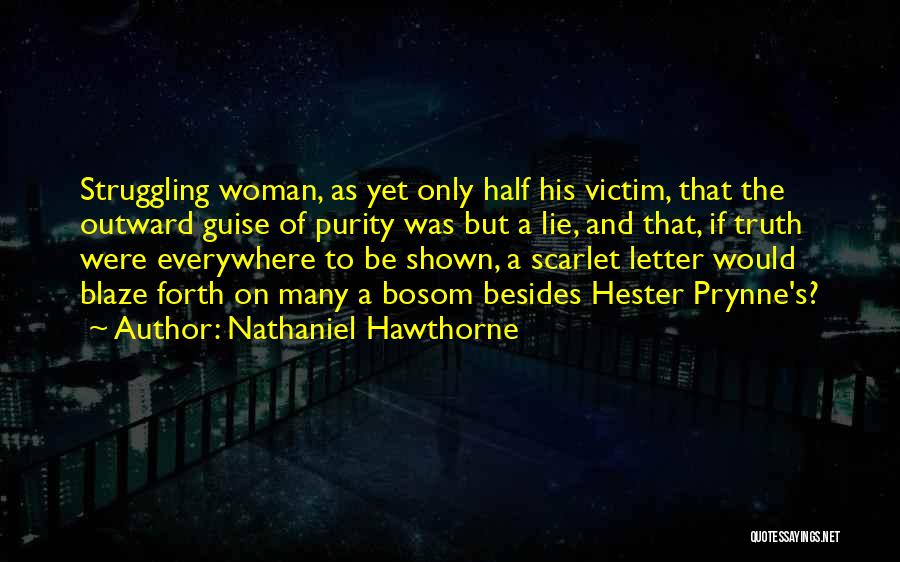 Nathaniel Hawthorne Quotes: Struggling Woman, As Yet Only Half His Victim, That The Outward Guise Of Purity Was But A Lie, And That,
