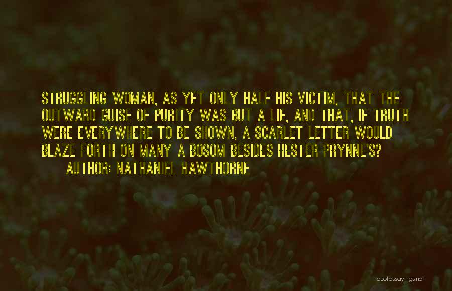 Nathaniel Hawthorne Quotes: Struggling Woman, As Yet Only Half His Victim, That The Outward Guise Of Purity Was But A Lie, And That,