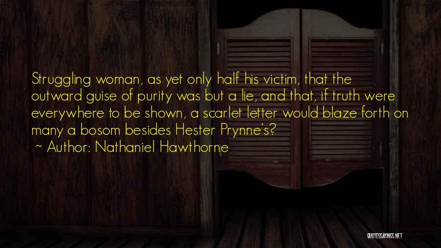 Nathaniel Hawthorne Quotes: Struggling Woman, As Yet Only Half His Victim, That The Outward Guise Of Purity Was But A Lie, And That,