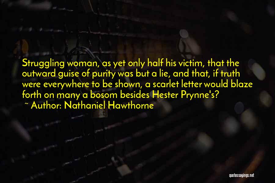 Nathaniel Hawthorne Quotes: Struggling Woman, As Yet Only Half His Victim, That The Outward Guise Of Purity Was But A Lie, And That,