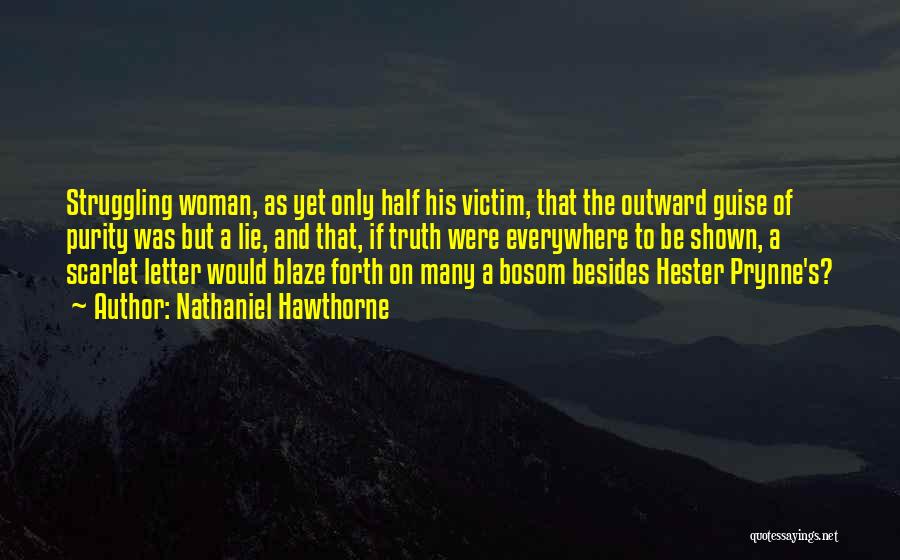 Nathaniel Hawthorne Quotes: Struggling Woman, As Yet Only Half His Victim, That The Outward Guise Of Purity Was But A Lie, And That,