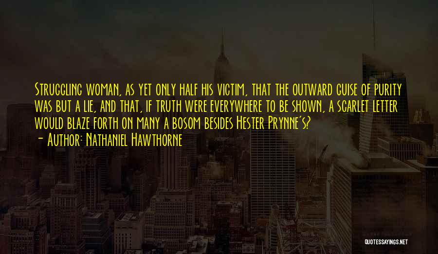 Nathaniel Hawthorne Quotes: Struggling Woman, As Yet Only Half His Victim, That The Outward Guise Of Purity Was But A Lie, And That,