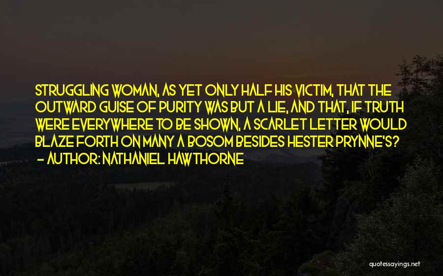 Nathaniel Hawthorne Quotes: Struggling Woman, As Yet Only Half His Victim, That The Outward Guise Of Purity Was But A Lie, And That,