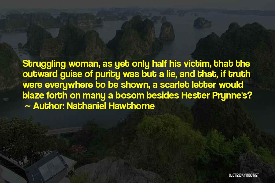 Nathaniel Hawthorne Quotes: Struggling Woman, As Yet Only Half His Victim, That The Outward Guise Of Purity Was But A Lie, And That,