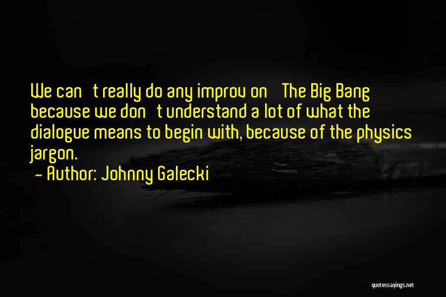 Johnny Galecki Quotes: We Can't Really Do Any Improv On 'the Big Bang' Because We Don't Understand A Lot Of What The Dialogue
