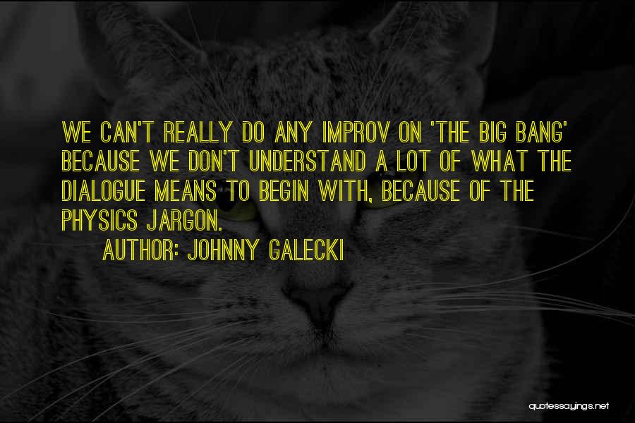 Johnny Galecki Quotes: We Can't Really Do Any Improv On 'the Big Bang' Because We Don't Understand A Lot Of What The Dialogue