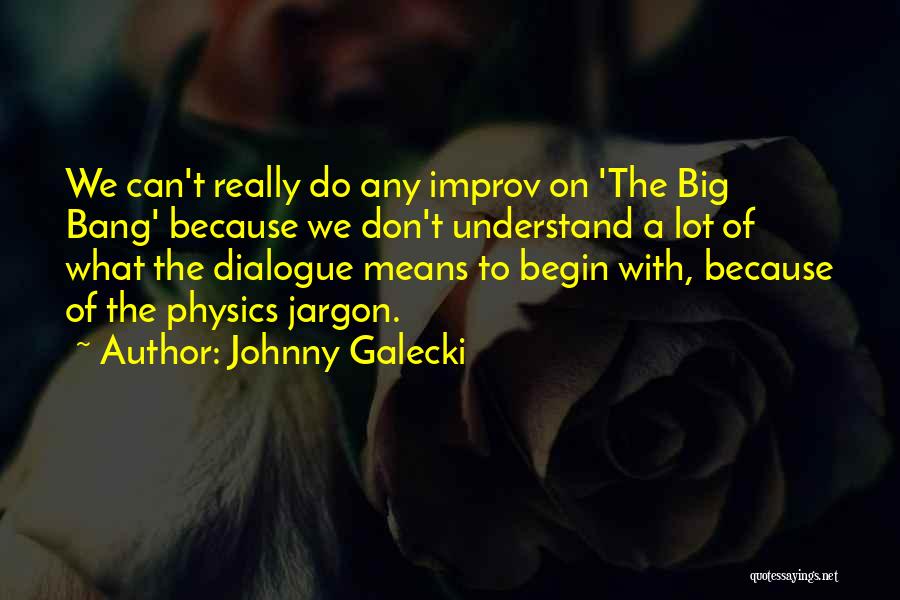 Johnny Galecki Quotes: We Can't Really Do Any Improv On 'the Big Bang' Because We Don't Understand A Lot Of What The Dialogue