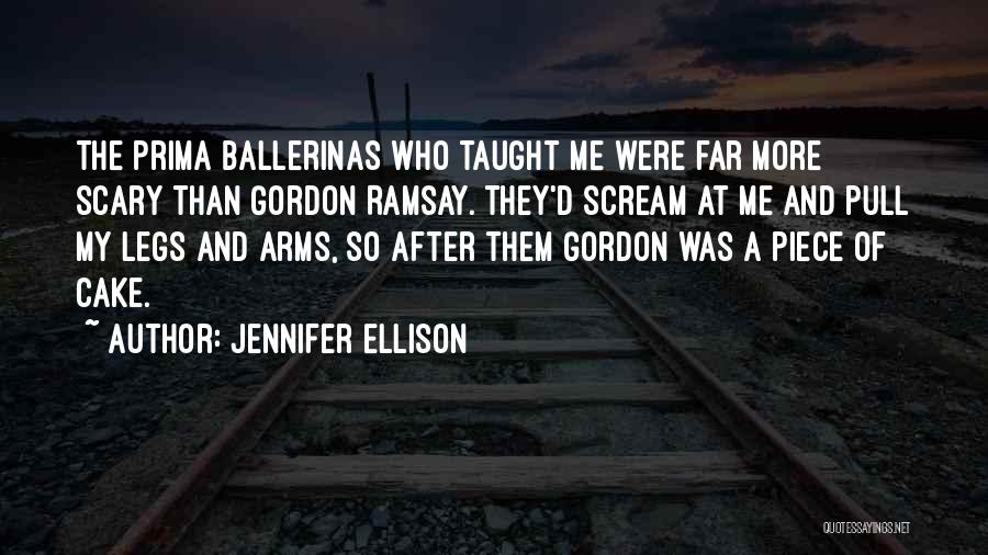 Jennifer Ellison Quotes: The Prima Ballerinas Who Taught Me Were Far More Scary Than Gordon Ramsay. They'd Scream At Me And Pull My