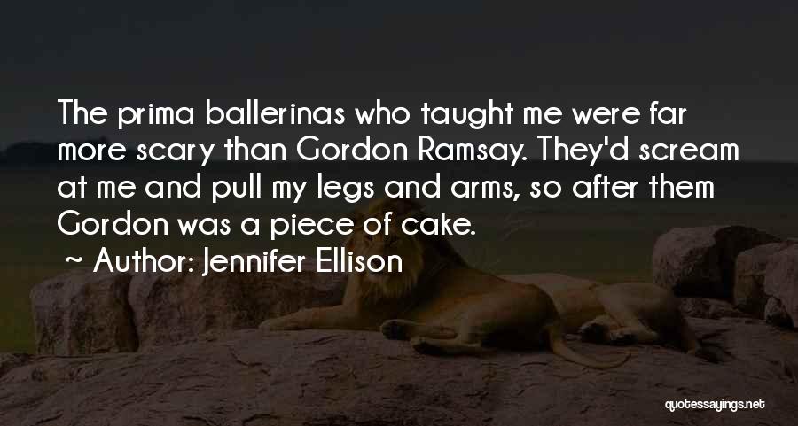 Jennifer Ellison Quotes: The Prima Ballerinas Who Taught Me Were Far More Scary Than Gordon Ramsay. They'd Scream At Me And Pull My