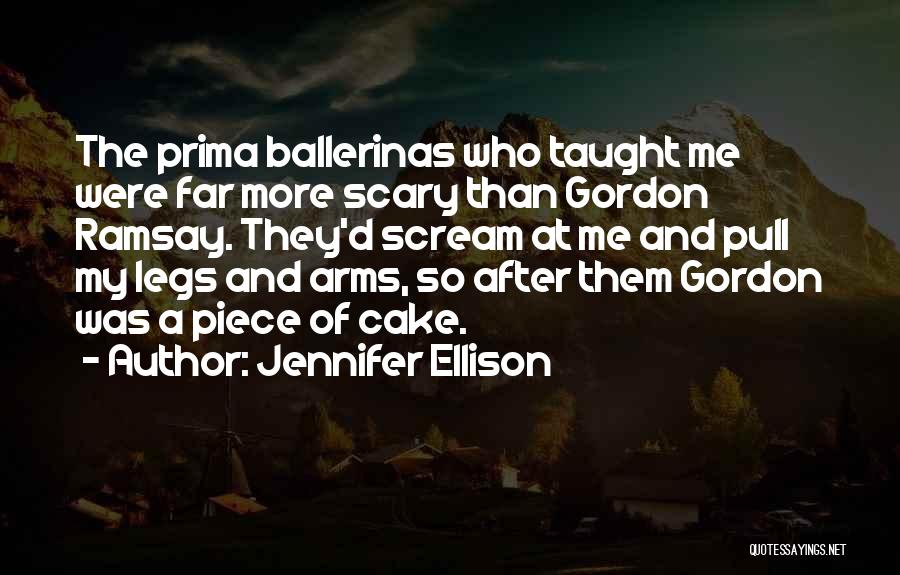 Jennifer Ellison Quotes: The Prima Ballerinas Who Taught Me Were Far More Scary Than Gordon Ramsay. They'd Scream At Me And Pull My