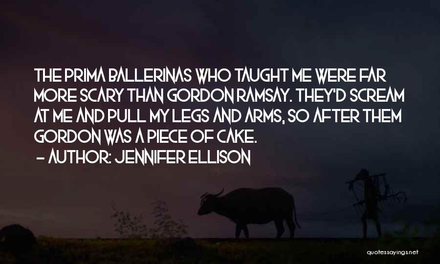 Jennifer Ellison Quotes: The Prima Ballerinas Who Taught Me Were Far More Scary Than Gordon Ramsay. They'd Scream At Me And Pull My