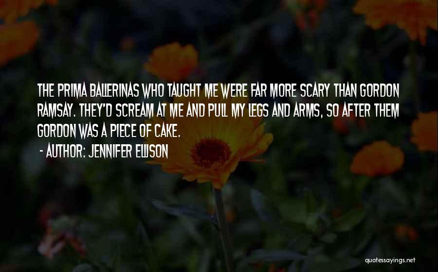 Jennifer Ellison Quotes: The Prima Ballerinas Who Taught Me Were Far More Scary Than Gordon Ramsay. They'd Scream At Me And Pull My