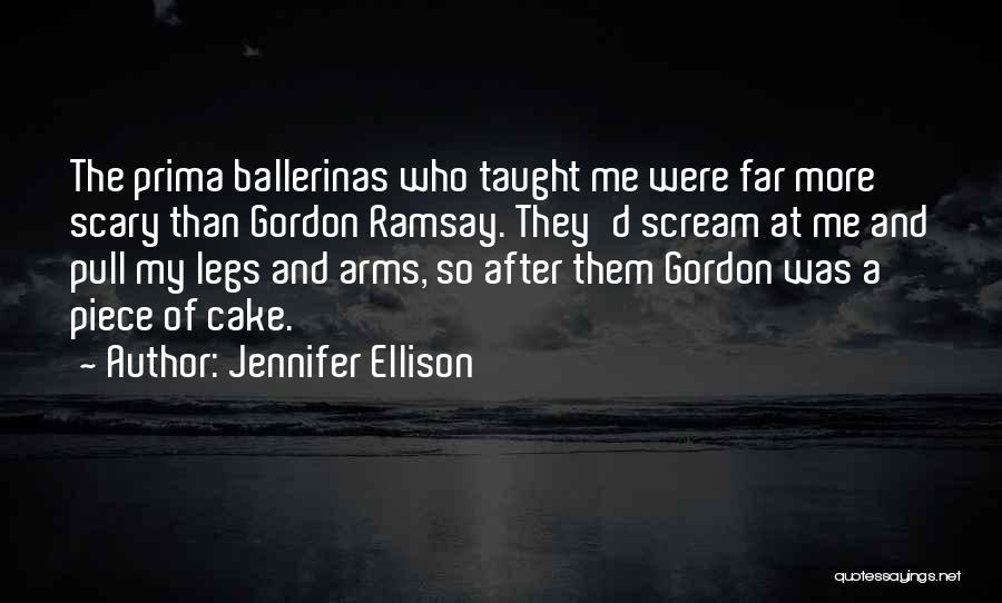 Jennifer Ellison Quotes: The Prima Ballerinas Who Taught Me Were Far More Scary Than Gordon Ramsay. They'd Scream At Me And Pull My