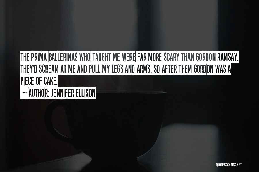 Jennifer Ellison Quotes: The Prima Ballerinas Who Taught Me Were Far More Scary Than Gordon Ramsay. They'd Scream At Me And Pull My